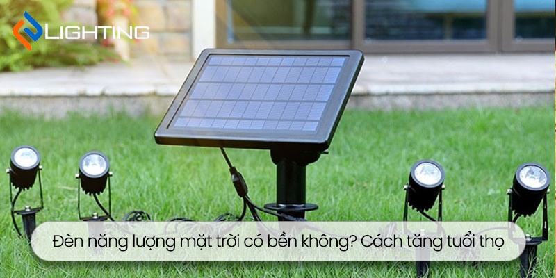 Đèn năng lượng mặt trời có bền không? Cách tăng tuổi thọ