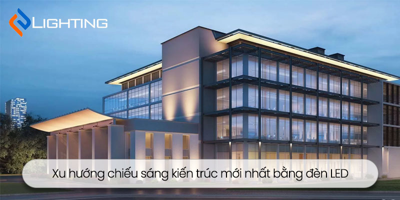 Xu hướng chiếu sáng kiến trúc mới nhất bằng đèn LED hiện đại